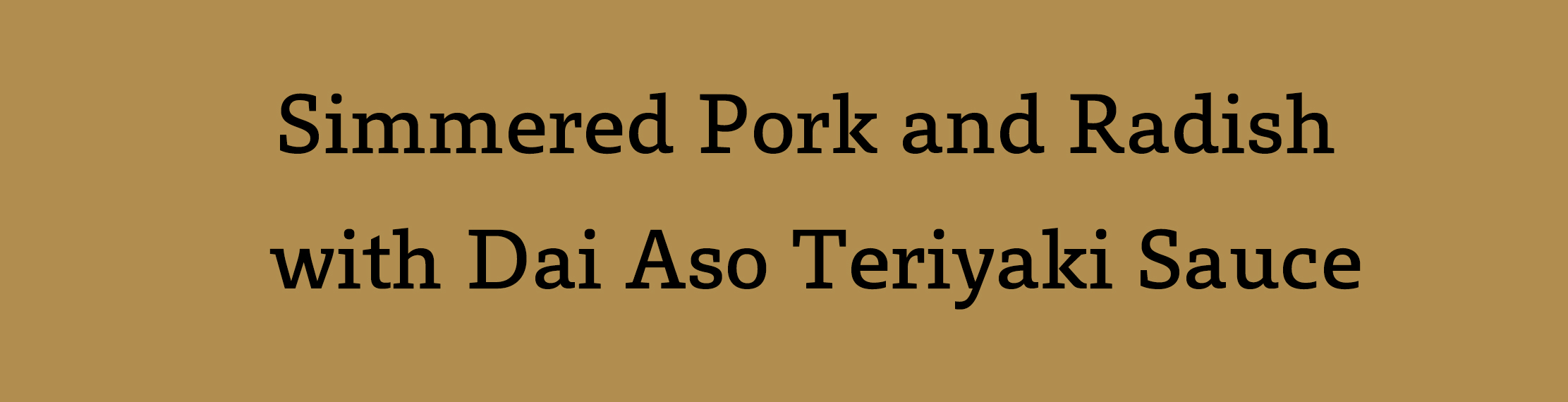 Simmered Pork and Radish with Dai Aso Teriyaki Sauce