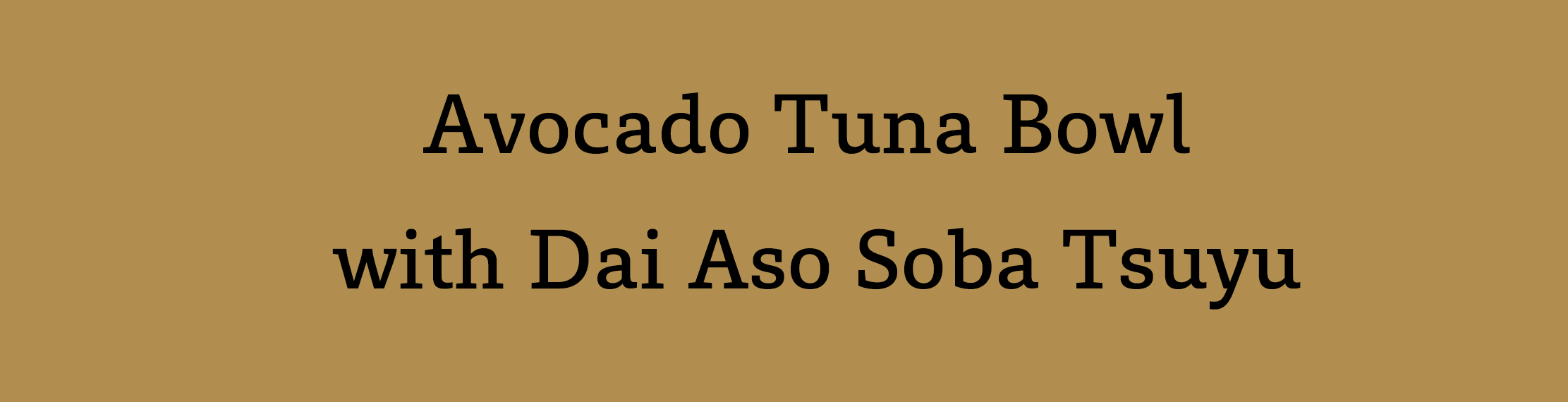Avocado Tuna Bowl with Dai Aso Soba Tsuyu