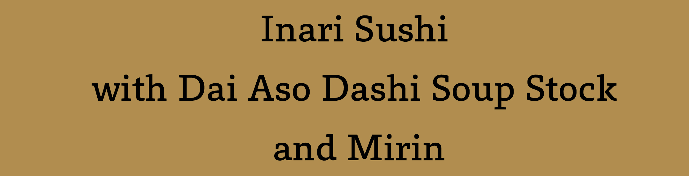 Inari Sushi with Dai Aso Dashi Soup Stock and Mirin